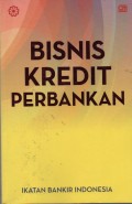 Bisnis Kredit Perbankan : modul sertifikasi bidang kredit tingkat II untuk credit senior officer dan tingkat III untuk credit policy
