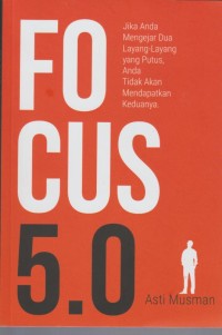 Image of Focus 5.0 : Jika Anda Mengejar Dua Layang-Layang yang Putus, Anda Tidak Akan Mendapatkan Keduanya