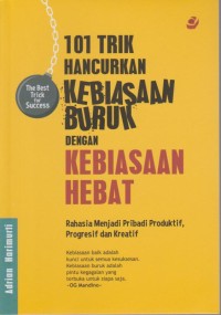 Image of 101 Trik Hancurkan Kebiasaan Buruk dengan Kebiasaan Hebat : Rahasia Menjadi Pribadi Produktif, Progresif dan Kreatif