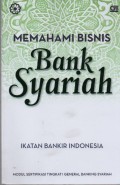 Memahami Bisnis Bank Syariah : Modul Sertifikasi Tingkat I General Banking Syariah