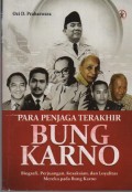 Para Penjaga Terakhir Bung Karno : Biografi, Perjuangan, Kesaksian, dan Loyalitas Mereka Pada Bung Karno