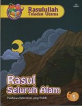 Rasul Seluruh Alam : Pembawa Kebenaran yang Hakiki (Rasulullah Teladan Utama 5)