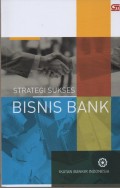 Strategi Sukses Bisnis Bank : Modul Sertifikasi Tingkat III General Banking LSPP-IBI
