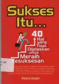 Sukses itu... : 40 hal yang tidak dijelaskan untuk meraih kesuksesan